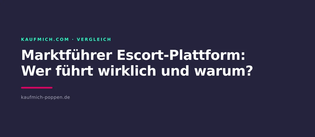 Marktführer Escort-Plattform: Wer führt wirklich und warum?